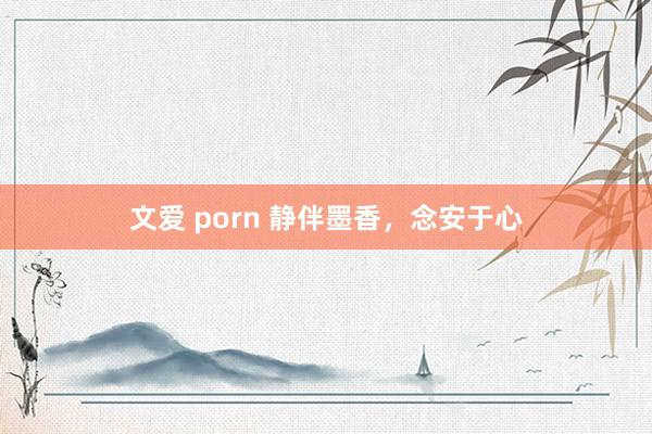 文爱 porn 静伴墨香，念安于心